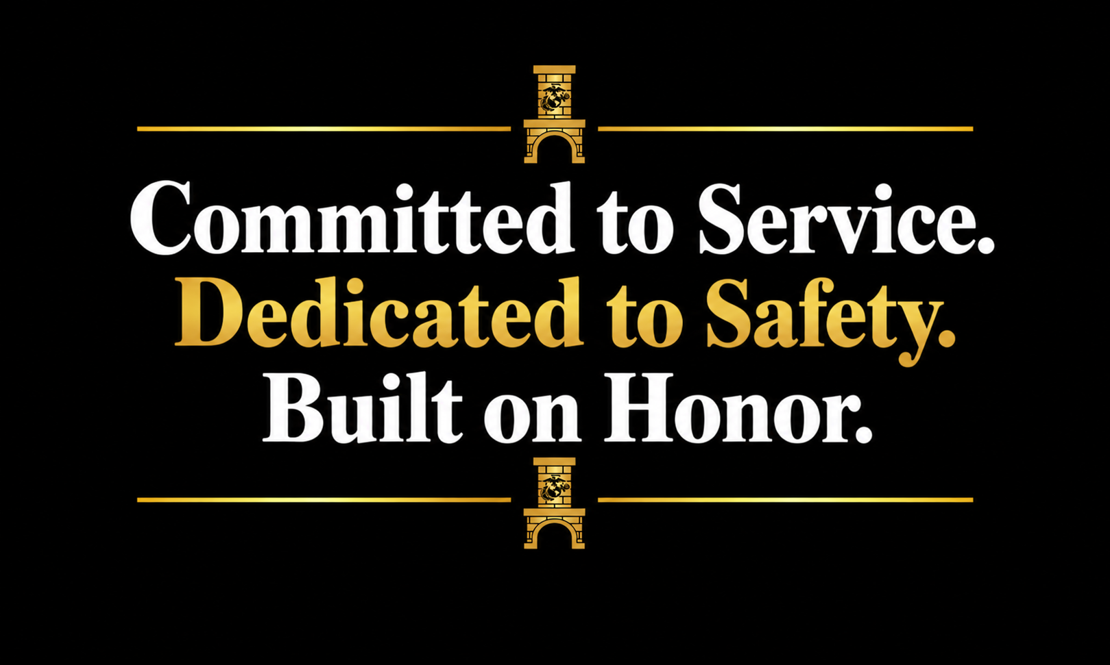 Committed to Service. Dedicated to Safety. Built on Honor.